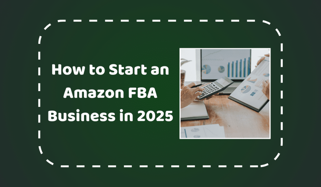 How to Start an Amazon FBA Business in 2025