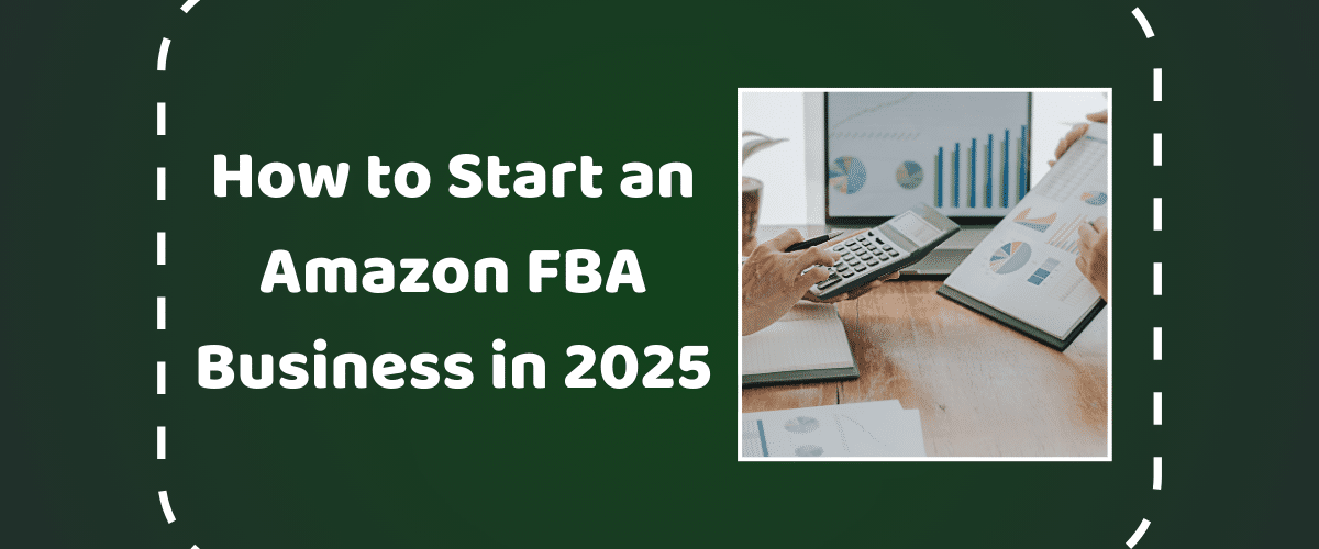 How to Start an Amazon FBA Business in 2025